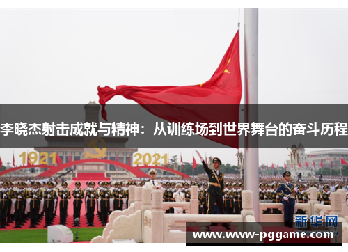 李晓杰射击成就与精神：从训练场到世界舞台的奋斗历程