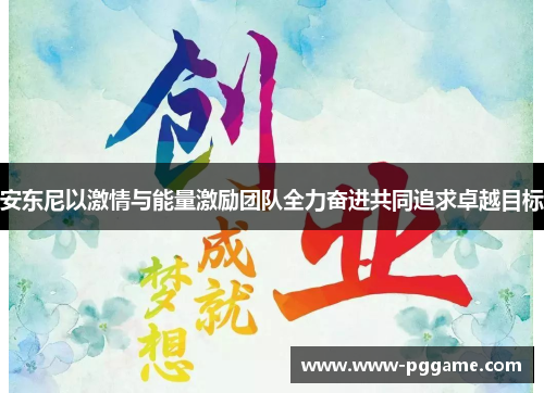 安东尼以激情与能量激励团队全力奋进共同追求卓越目标