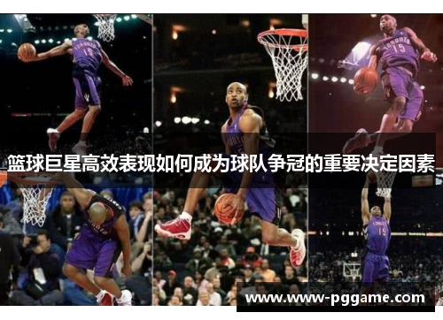 篮球巨星高效表现如何成为球队争冠的重要决定因素