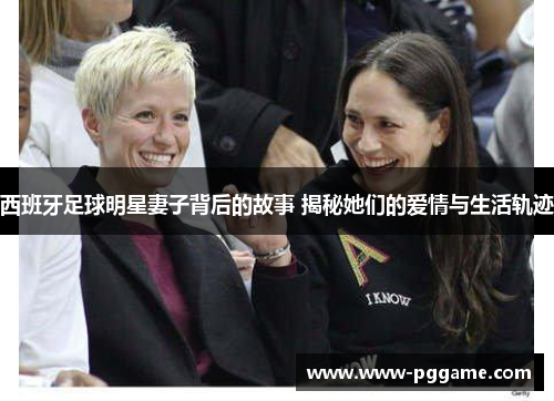 西班牙足球明星妻子背后的故事 揭秘她们的爱情与生活轨迹