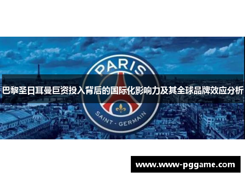 巴黎圣日耳曼巨资投入背后的国际化影响力及其全球品牌效应分析