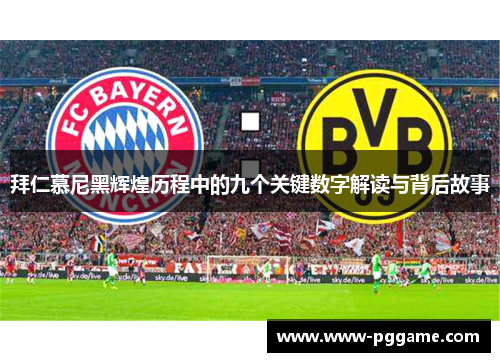 拜仁慕尼黑辉煌历程中的九个关键数字解读与背后故事