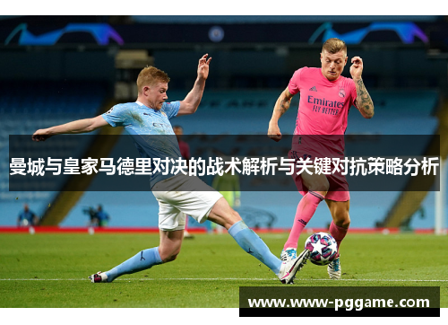 曼城与皇家马德里对决的战术解析与关键对抗策略分析