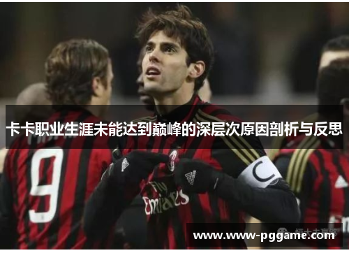 卡卡职业生涯未能达到巅峰的深层次原因剖析与反思