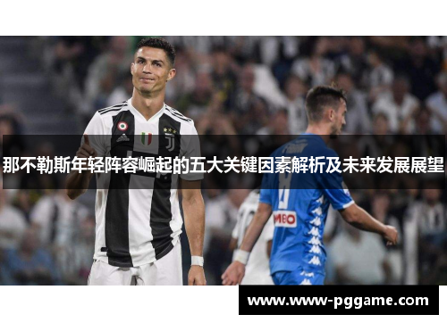 那不勒斯年轻阵容崛起的五大关键因素解析及未来发展展望