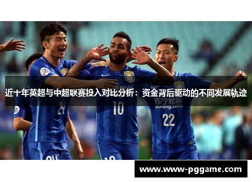 近十年英超与中超联赛投入对比分析：资金背后驱动的不同发展轨迹