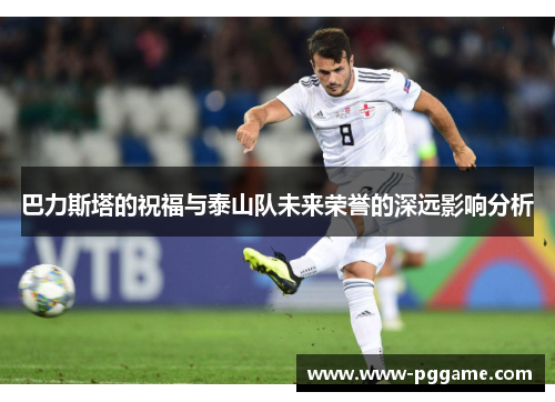 巴力斯塔的祝福与泰山队未来荣誉的深远影响分析