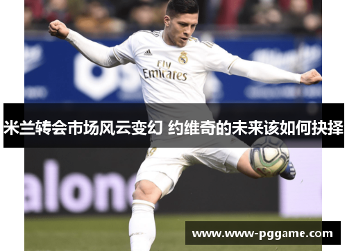 米兰转会市场风云变幻 约维奇的未来该如何抉择