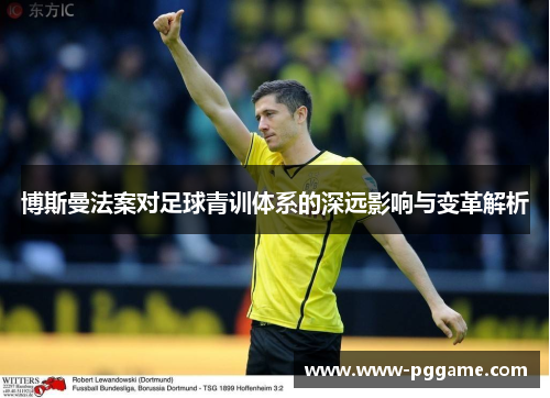 博斯曼法案对足球青训体系的深远影响与变革解析