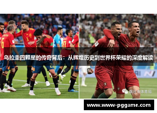 乌拉圭四颗星的传奇背后：从辉煌历史到世界杯荣耀的深度解读