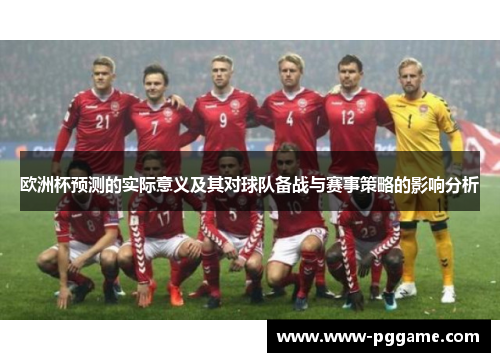 欧洲杯预测的实际意义及其对球队备战与赛事策略的影响分析