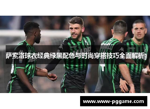 萨索洛球衣经典绿黑配色与时尚穿搭技巧全面解析