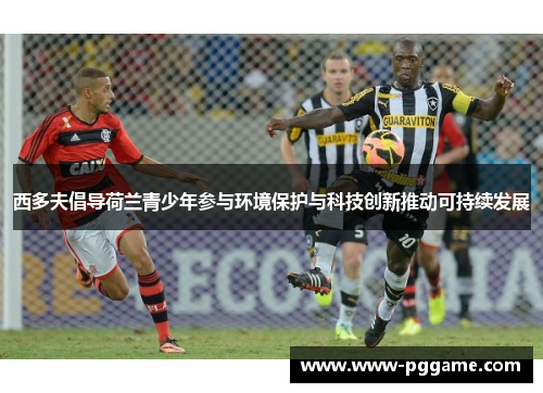 西多夫倡导荷兰青少年参与环境保护与科技创新推动可持续发展