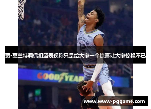 贾·莫兰特调侃扣篮表现称只是给大家一个惊喜让大家惊艳不已