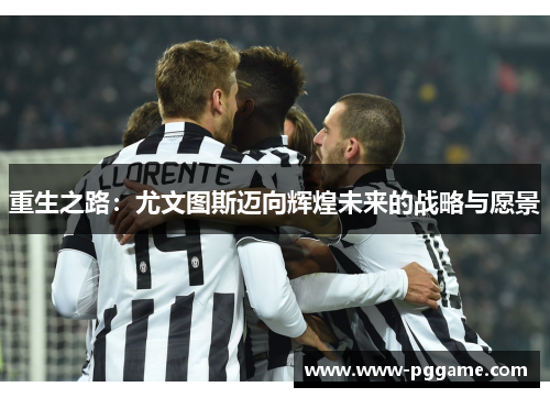 重生之路：尤文图斯迈向辉煌未来的战略与愿景