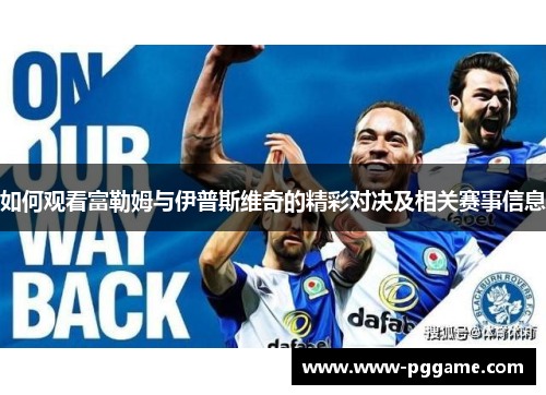如何观看富勒姆与伊普斯维奇的精彩对决及相关赛事信息