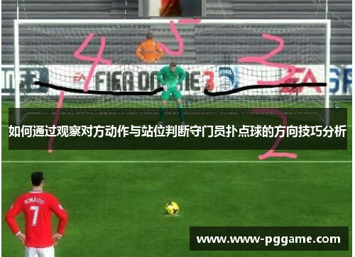 如何通过观察对方动作与站位判断守门员扑点球的方向技巧分析