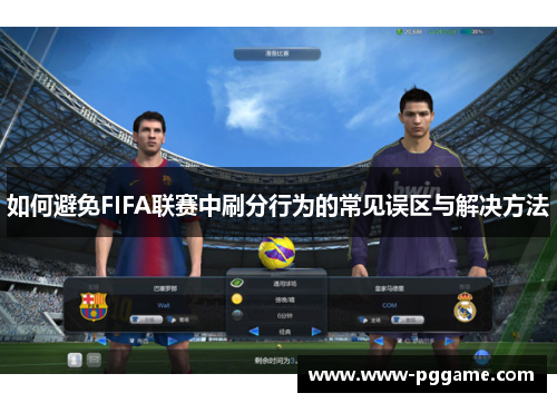 如何避免FIFA联赛中刷分行为的常见误区与解决方法